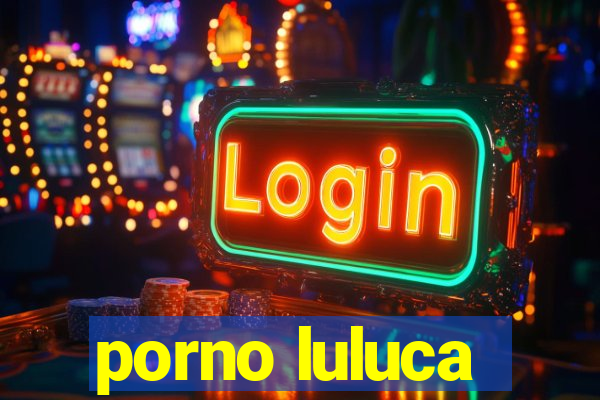 porno luluca